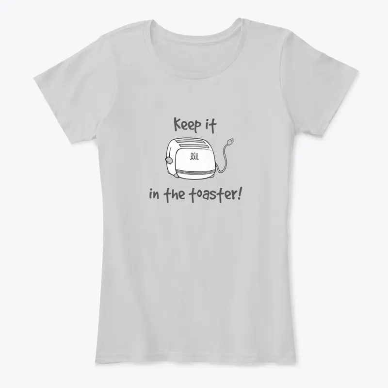 Keep it in the toaster tee!